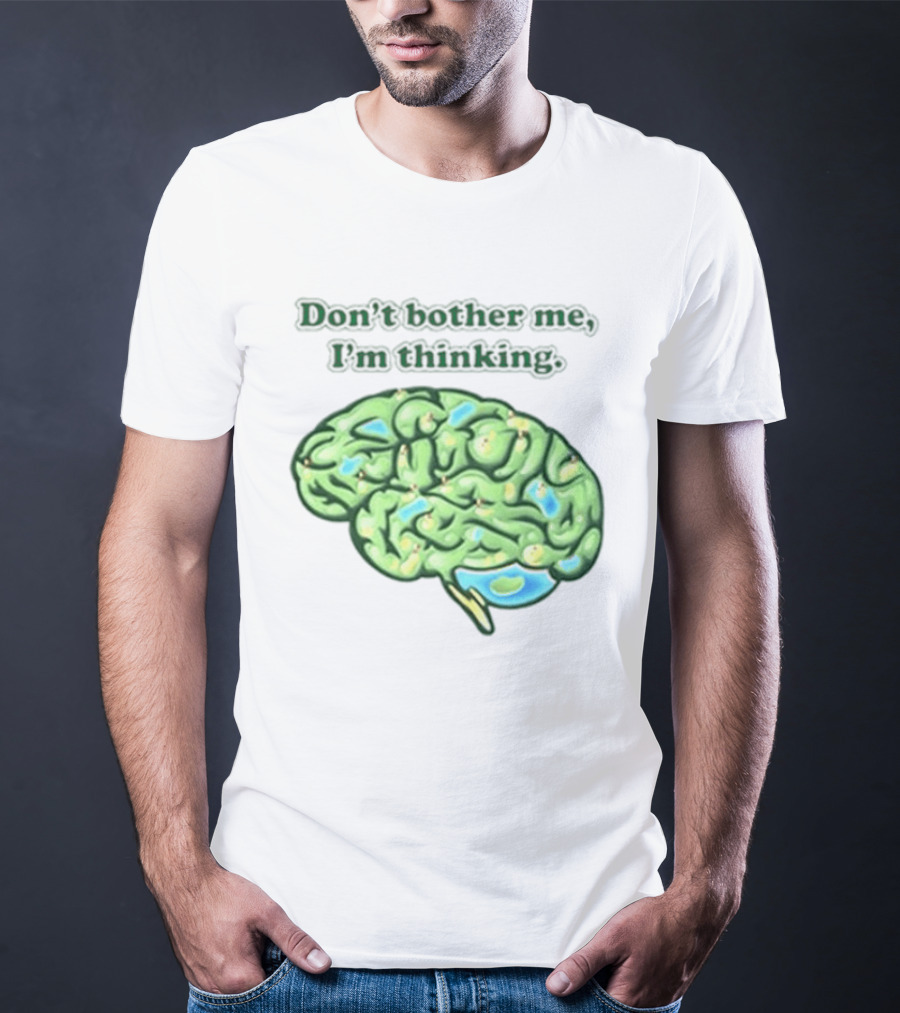 Don't Bother Me I'm Thinking Brain Image T-Shirt