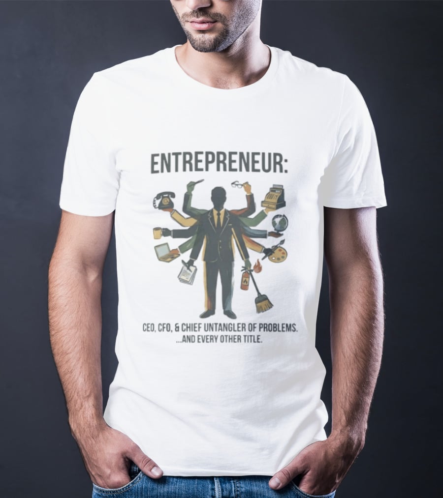 Entrepreneur CEO CFO Chief Untangler Of Problems And Every Other Title T-Shirt