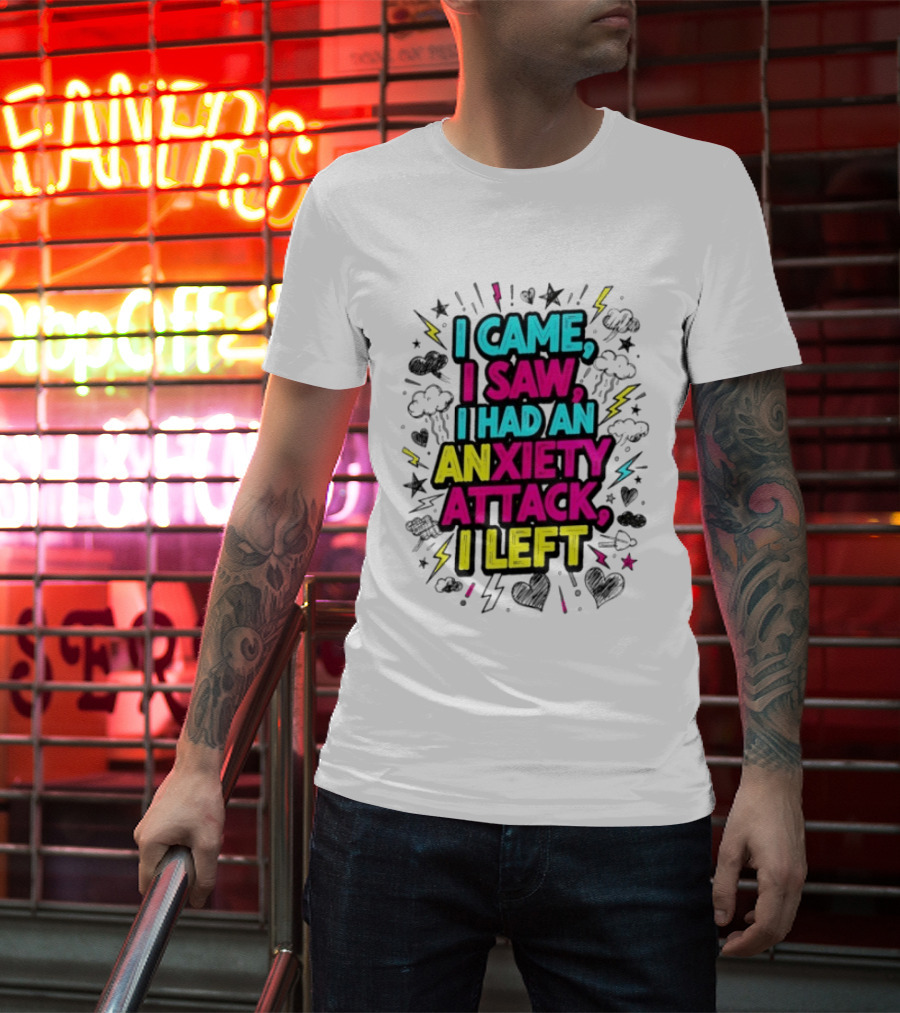 I Came I Saw I Had An Anxiety Attack I Left Bold Text With Colorful T-Shirt