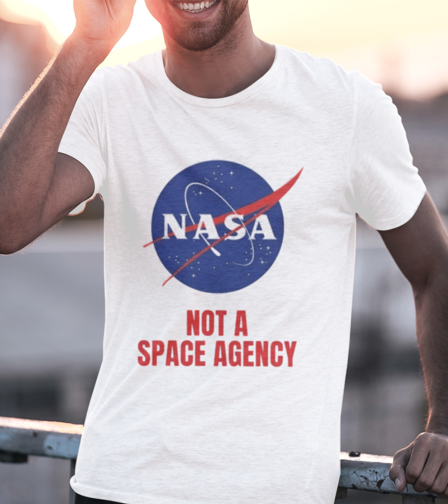 NASA Not A Space Agency T-Shirt