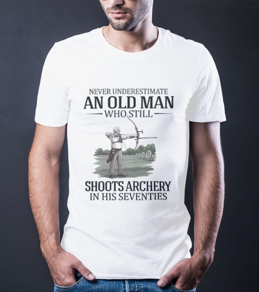 Never Underestimate An Old Man Who Still Shoots Archery In His Seventies T-Shirt