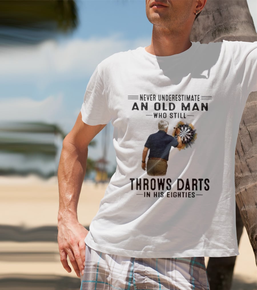 Never Underestimate An Old Man Who Still Throws Darts In His Eighties T-Shirt