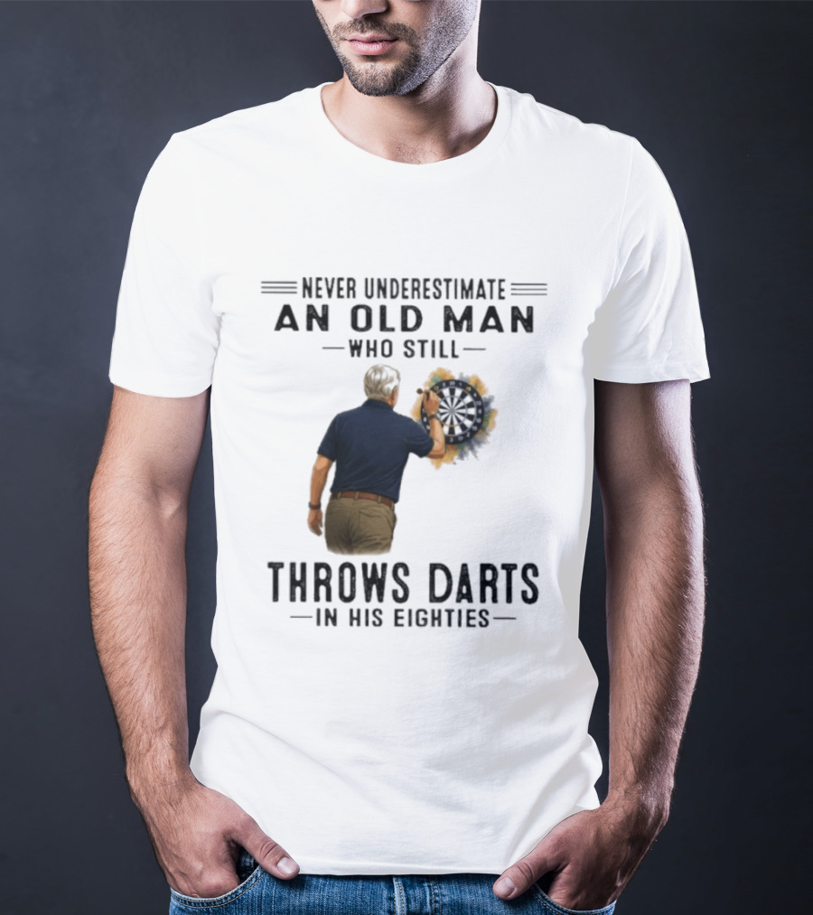 Never Underestimate An Old Man Who Still Throws Darts In His Eighties T-Shirt