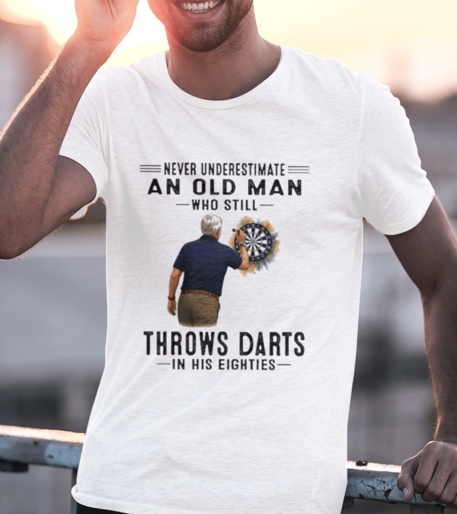 Never Underestimate An Old Man Who Still Throws Darts In His Eighties T-Shirt