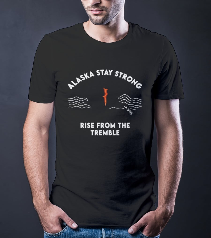 Alaska Stay Strong Rise From The Tremble Waves Resilience T-Shirt