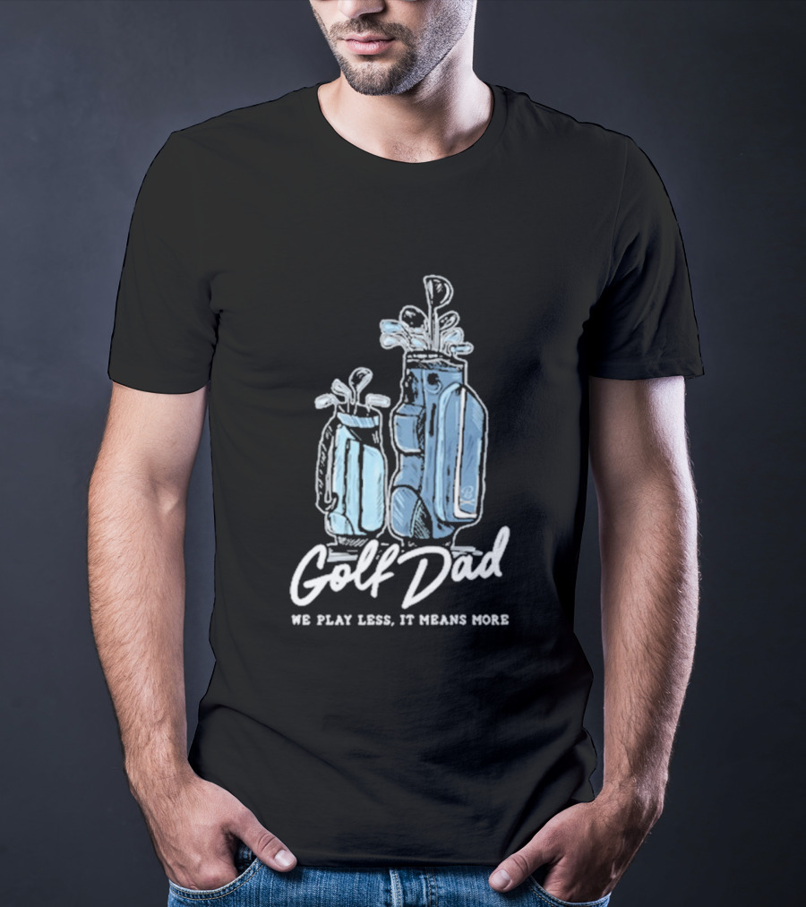 Golf Dad We Play Less It Means More T-Shirt