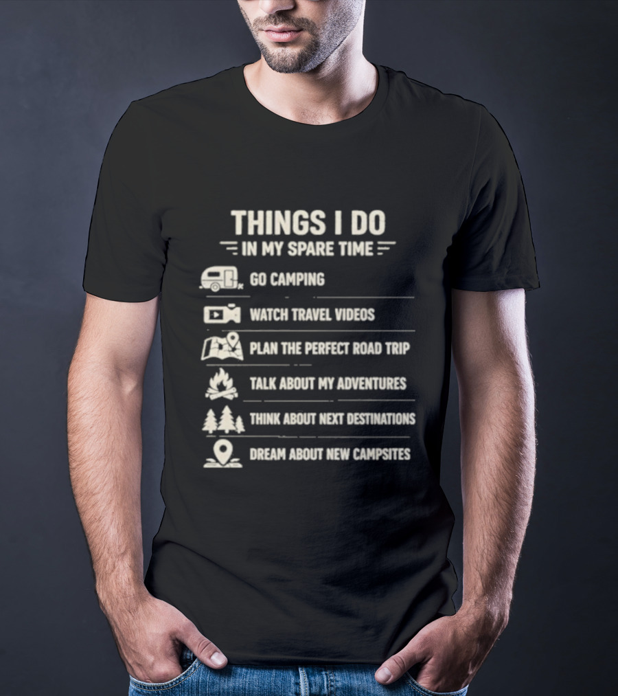 Things I Do In My Spare Time Go Camping Travel Videos Plan The Perfect Road Trip T-Shirt