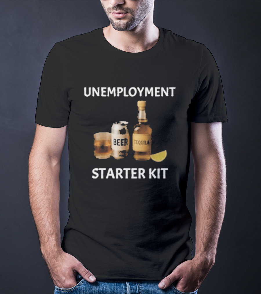 Unemployment Starter Kit Beer Tequila Alcohol Humor T-Shirt
