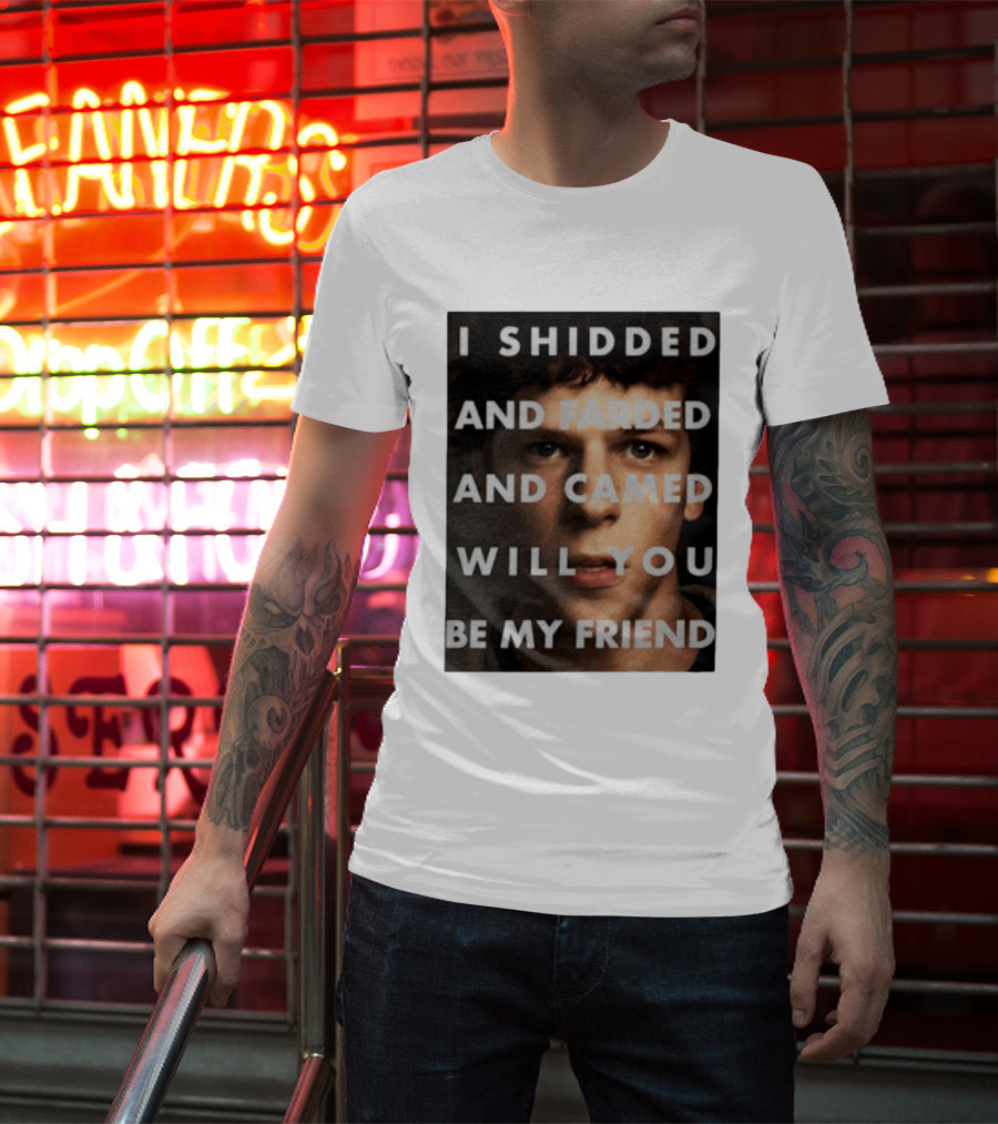 I Shidded And Farded And Camed Will You Be My Friend T-Shirt