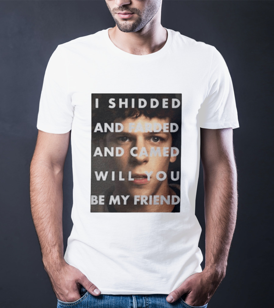I Shidded And Farded And Camed Will You Be My Friend T-Shirt