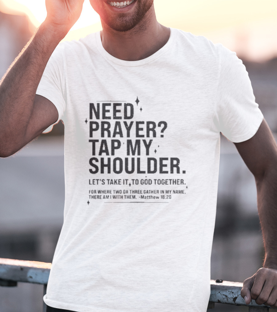 Need Prayer Tap My Shoulder Let's Take It To God Together Matthew 18 20 T-Shirt