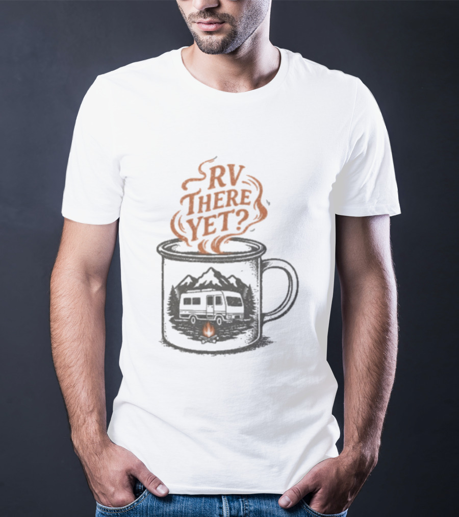 RV There Yet Coffee Camper And Campfire Adventure T-Shirt