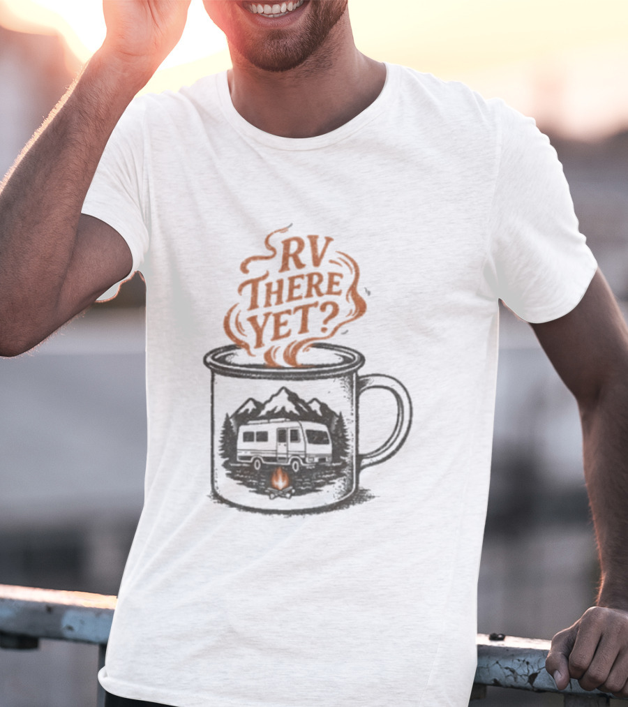RV There Yet Coffee Camper And Campfire Adventure T-Shirt