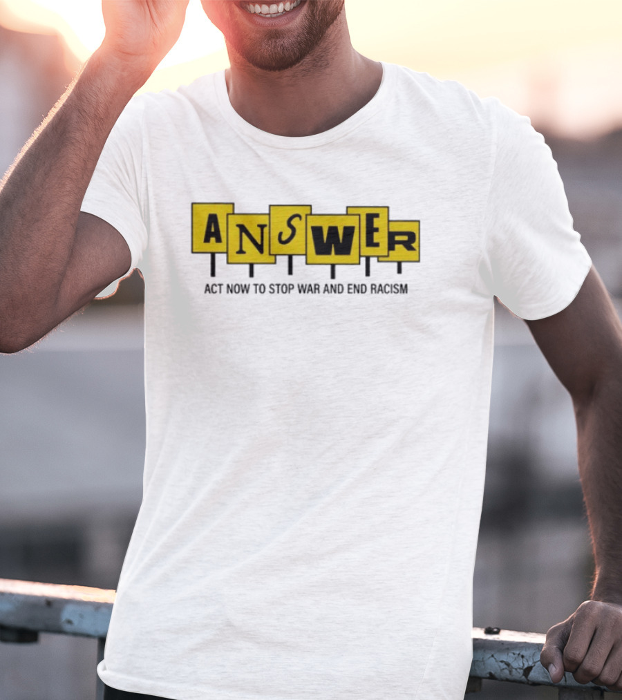ANSWER Act Now To Stop War And End Racism T-Shirt