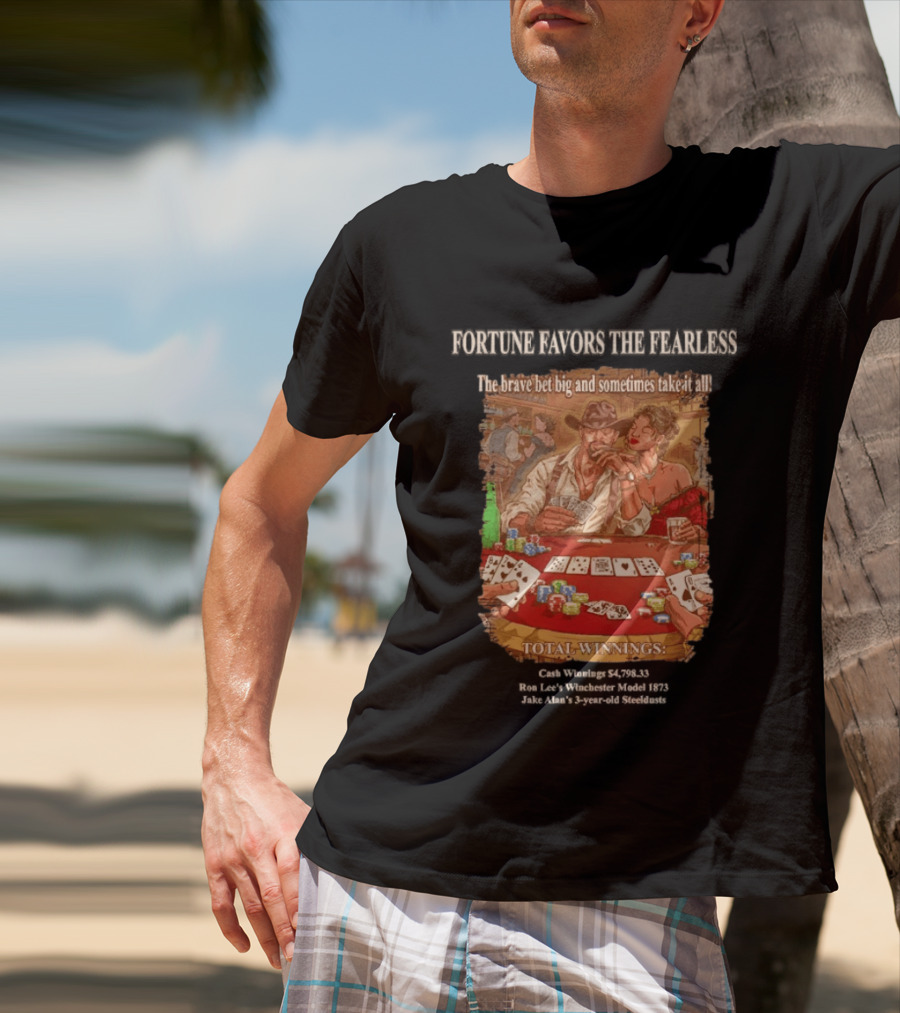 Fortune Favors The Fearless Poker Total Winnings The Brave Bet Big And Sometimes Take It All T-Shirt