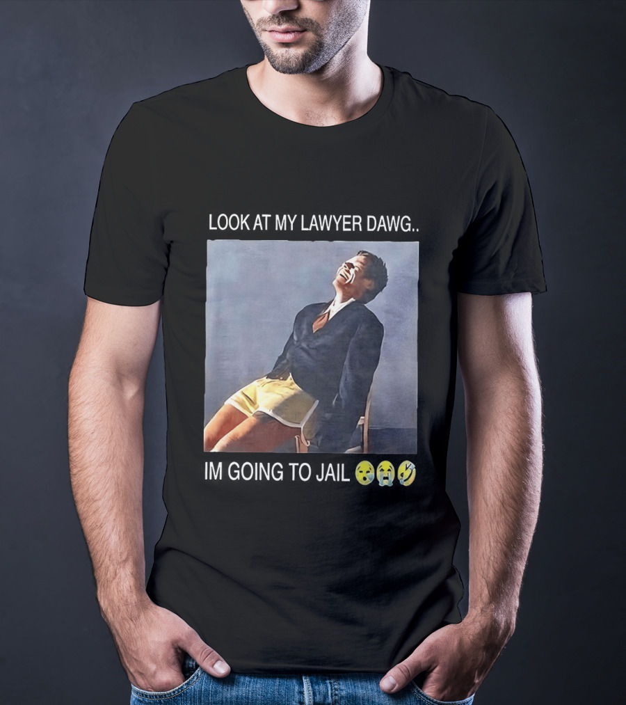 Look At My Lawyer Dawg I'm Going To Jail T-Shirt