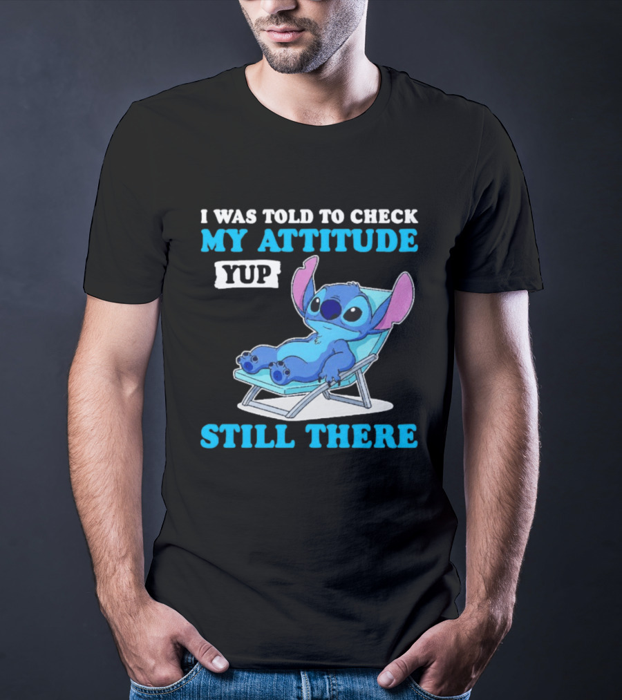 I Was Told To Check My Attitude Yup Still There Stitch Relaxing T-Shirt