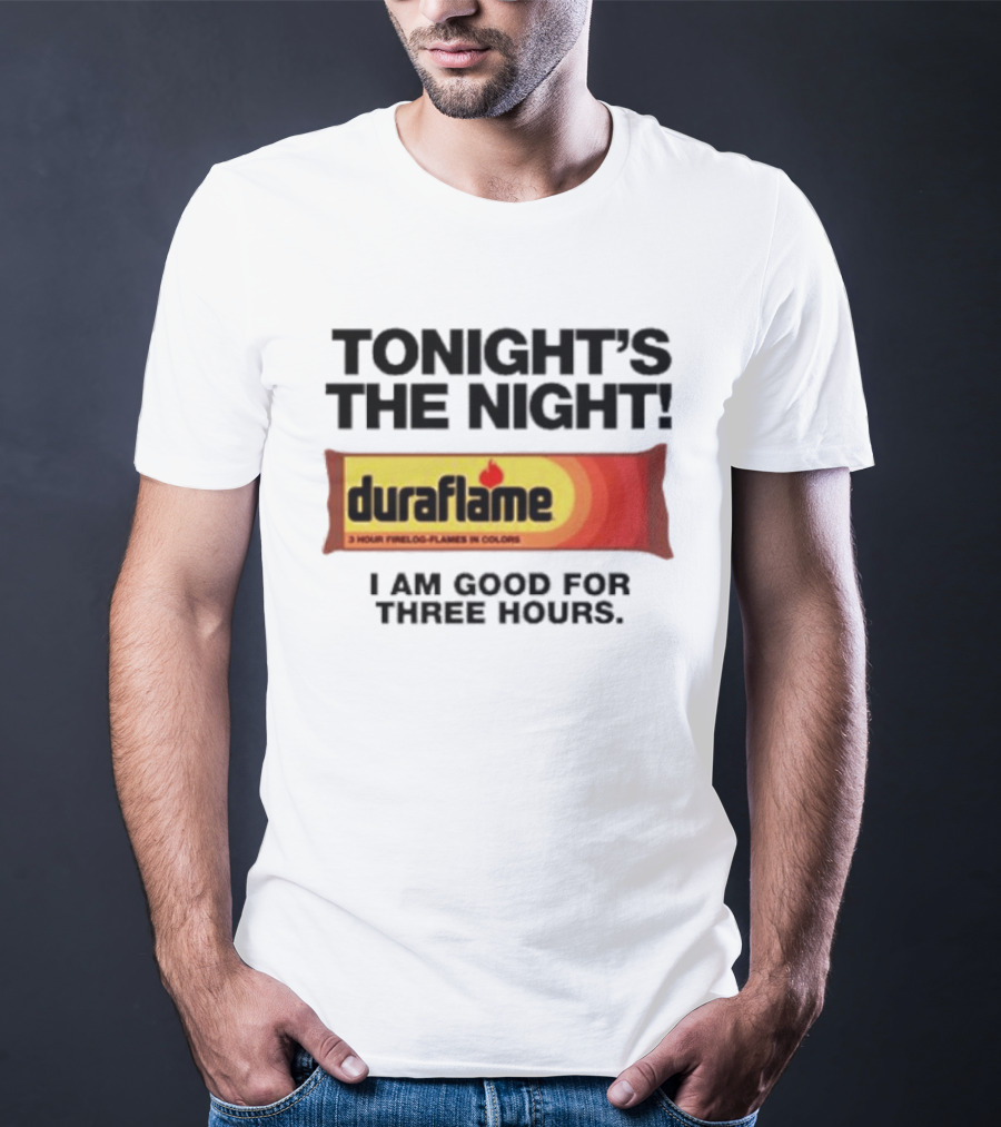 Tonight's The Night Duraflame Firelog I Am Good For Three Hours T-Shirt