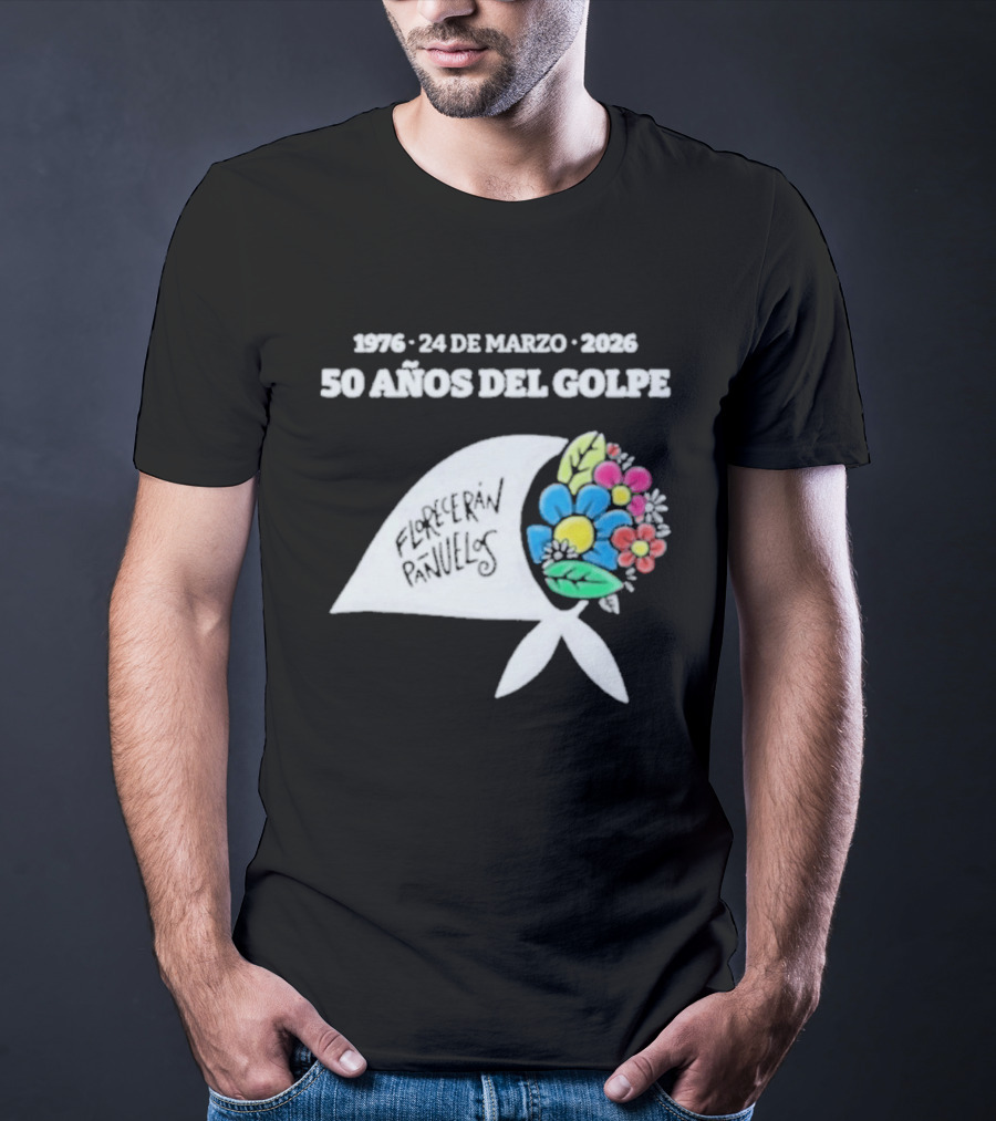1976 24 De Marzo 2026 50 Años Del Golpe Compañeros Presentes Pañuelo Blanco Flores Colores T-Shirt