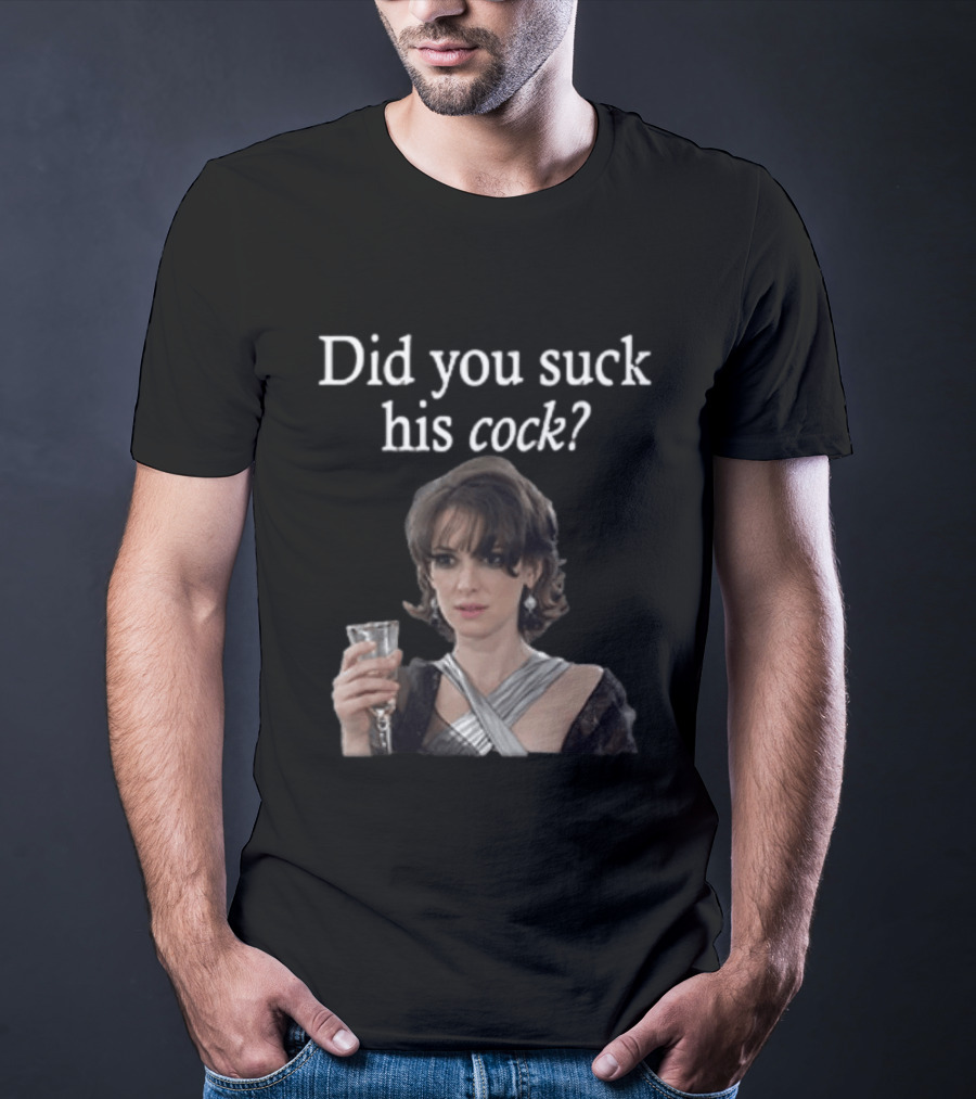Did You Suck His Cock Beth Macintyre Winona Ryder Meme T-Shirt