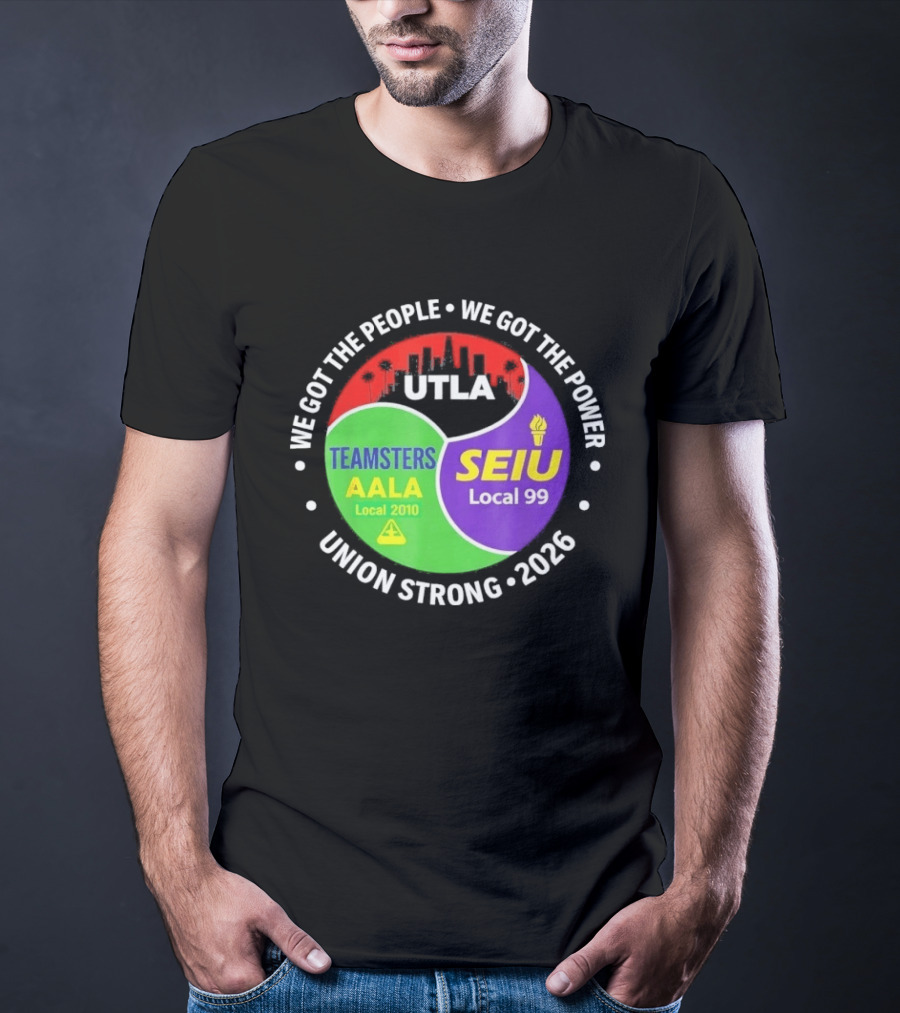 We Got The People We Got The Power UTLA SEIU Teamsters AALA Local 2010 Local 99 Union Strong 2026 T-Shirt