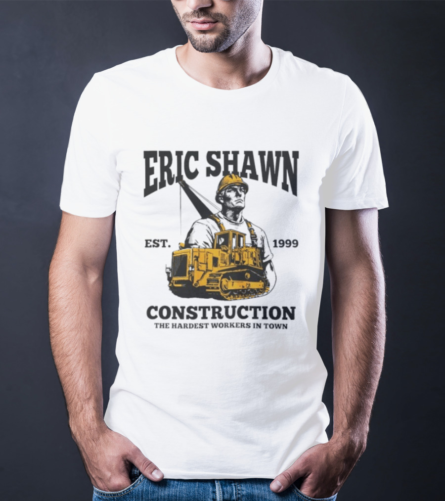 Eric Shawn Construction Est. 1999 The Hardest Workers In Town T-Shirt