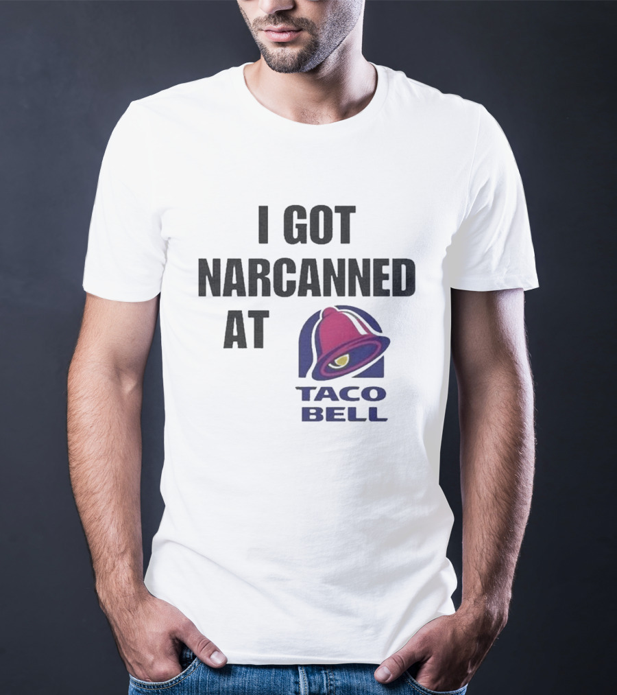 I Got Narcanned At Taco Bell T-Shirt