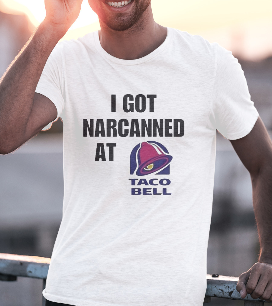 I Got Narcanned At Taco Bell T-Shirt