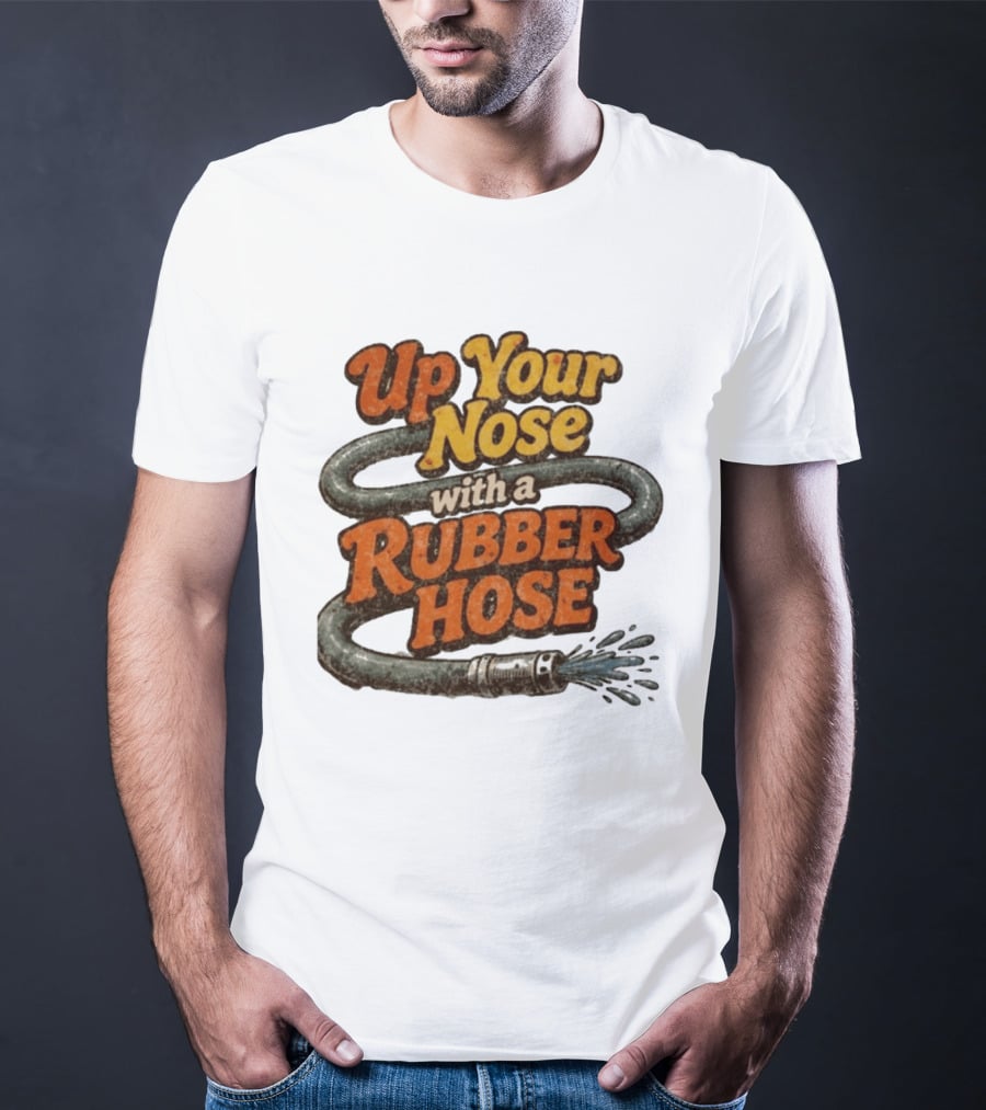Up Your Nose With A Rubber Hose Nostalgic Pop Culture Phrase T-Shirt