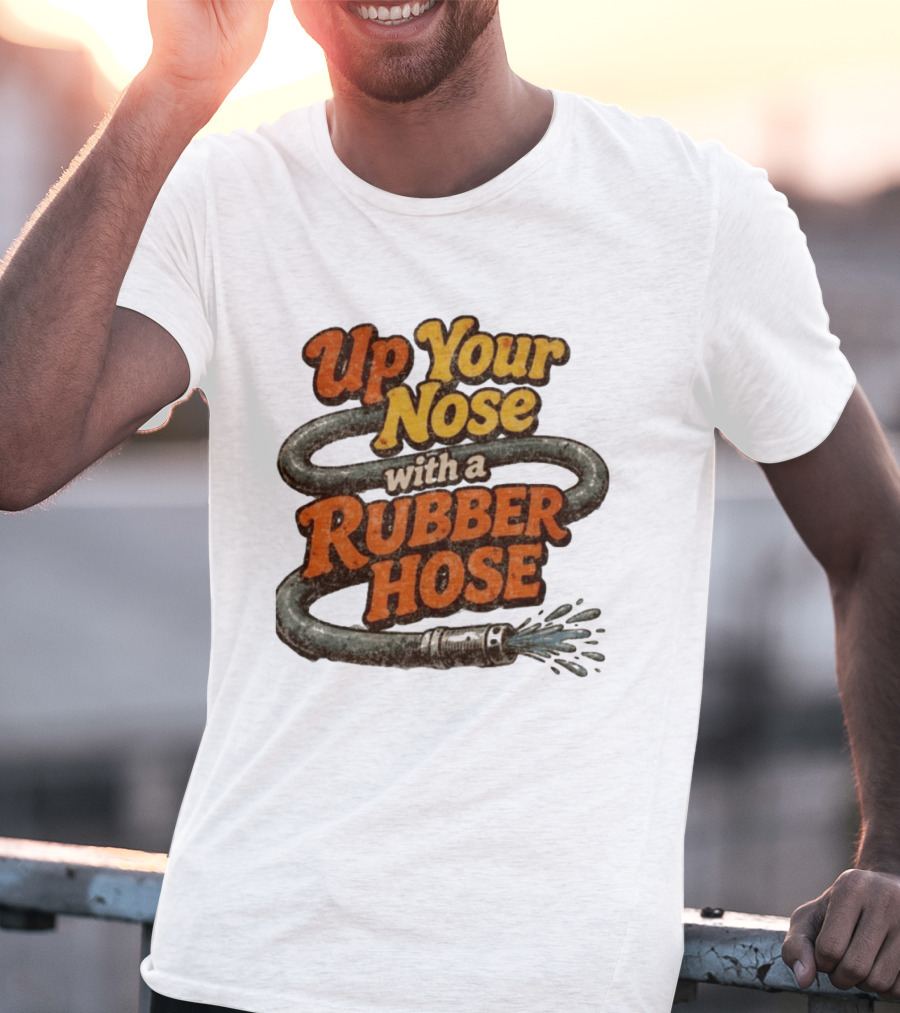 Up Your Nose With A Rubber Hose Nostalgic Pop Culture Phrase T-Shirt