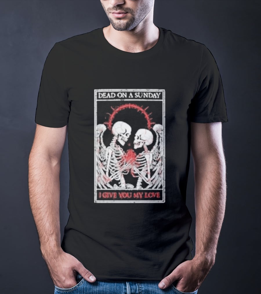 Dead On A Sunday Skeletons Holding Hearts I Give You My Love T-Shirt