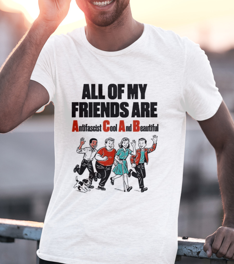 All Of My Friends Are Antifascist Gay And Beautiful T-Shirt