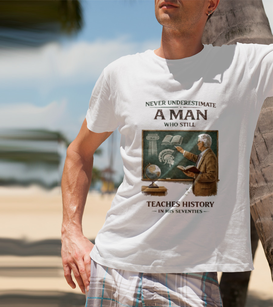 Never Underestimate A Man Who Still Teaches History In His Seventies Vintage Chalkboard Professor T-Shirt