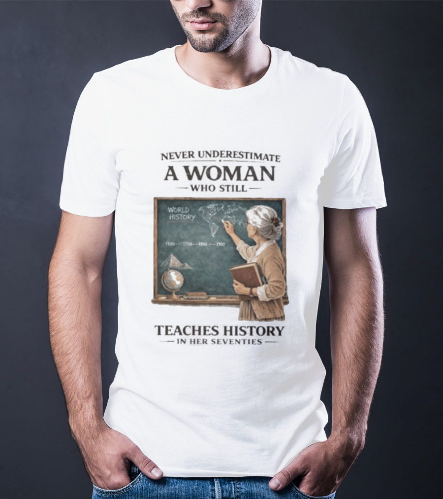 Never Underestimate A Woman Who Still Teaches World History In Her Seventies With Chalkboard And Books T-Shirt