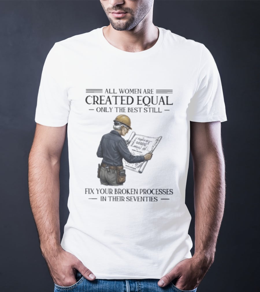 All Women Are Created Equal Only The Best Still Fix Your Broken Processes In Their Seventies T-Shirt