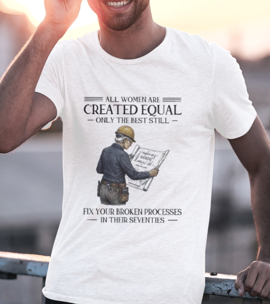 All Women Are Created Equal Only The Best Still Fix Your Broken Processes In Their Seventies T-Shirt