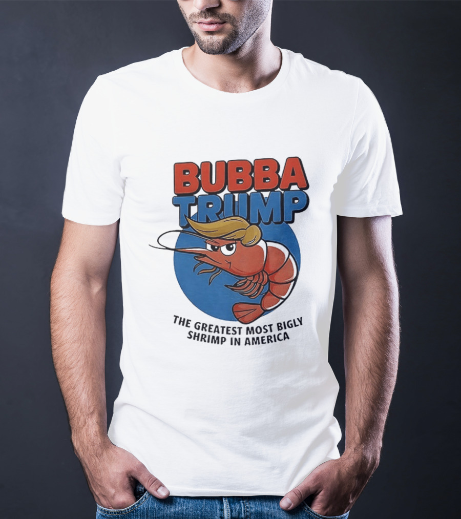 Bubba Trump The Greatest Most Bigly Shrimp In America T-Shirt
