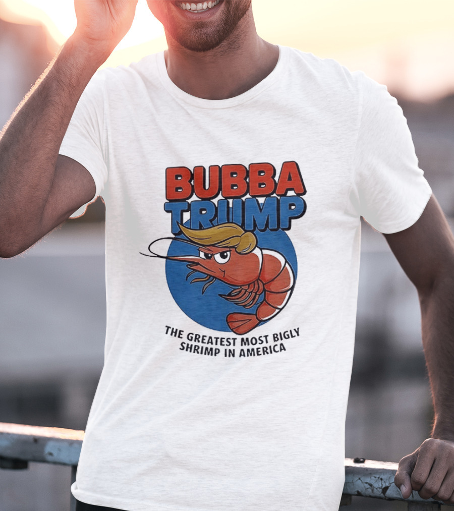 Bubba Trump The Greatest Most Bigly Shrimp In America T-Shirt