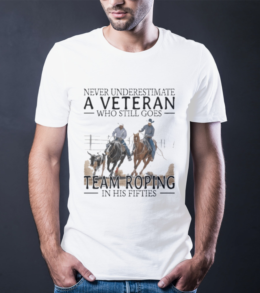 Never Underestimate A Veteran Team Roping In His Fifties T-Shirt
