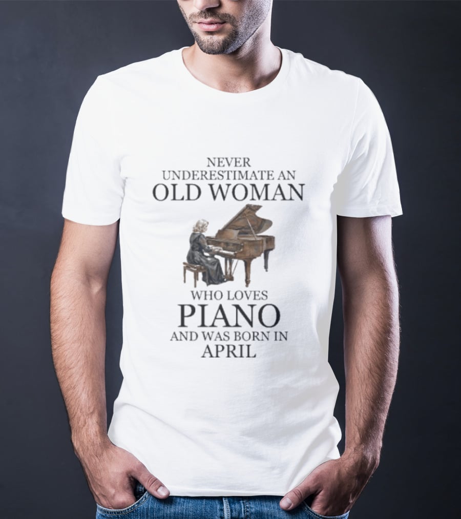Never Underestimate An Old Woman Who Loves Piano And Was Born In April T-Shirt