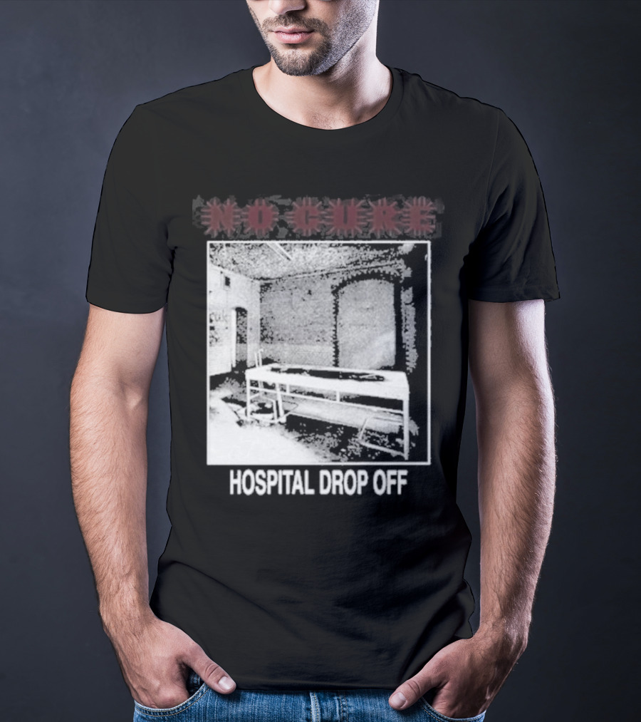 No Cure Hospital Drop Off Botched Procedure T-Shirt