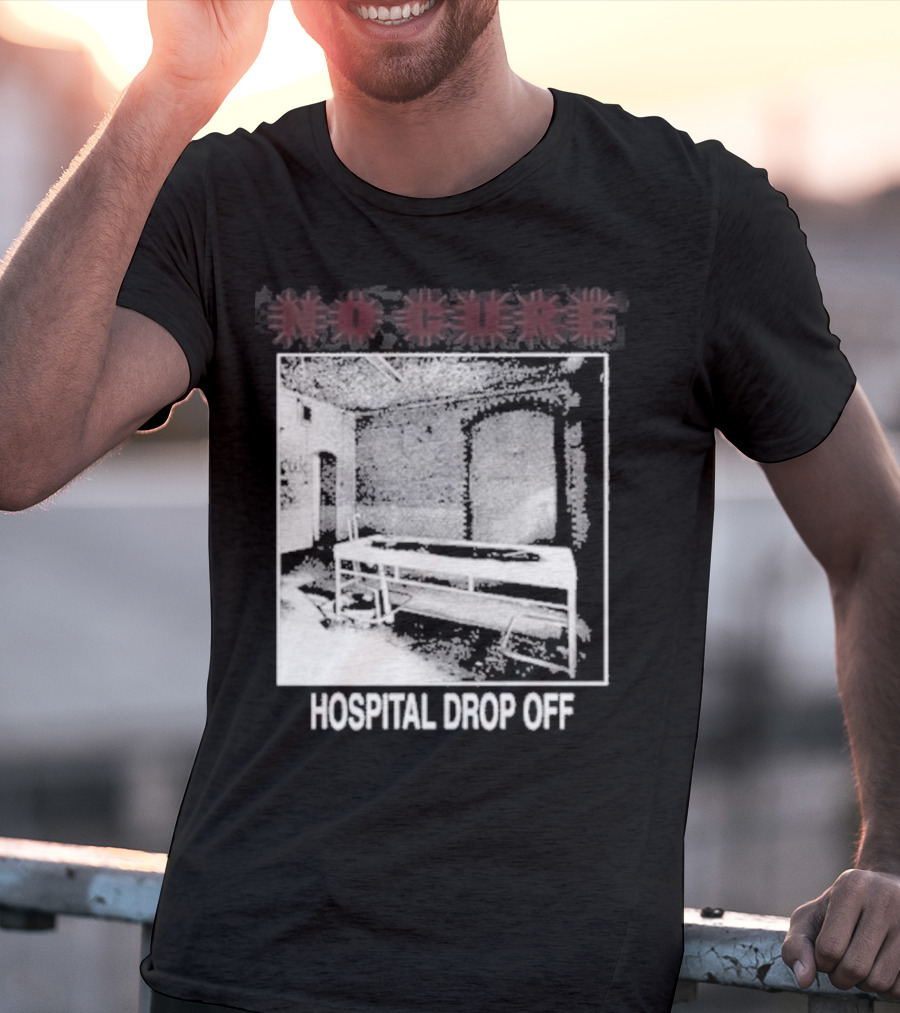 No Cure Hospital Drop Off Botched Procedure T-Shirt