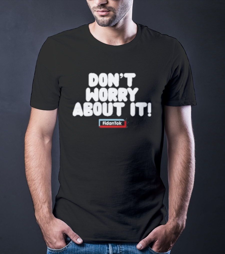 Fidantok Don't Worry About It T-Shirt
