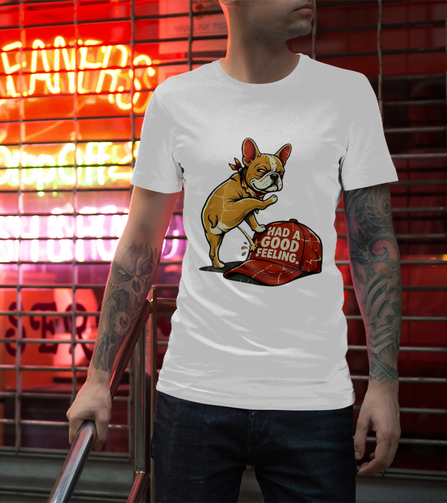 French Bulldog Peeing On Red Hat Had A Good Feeling T-Shirt