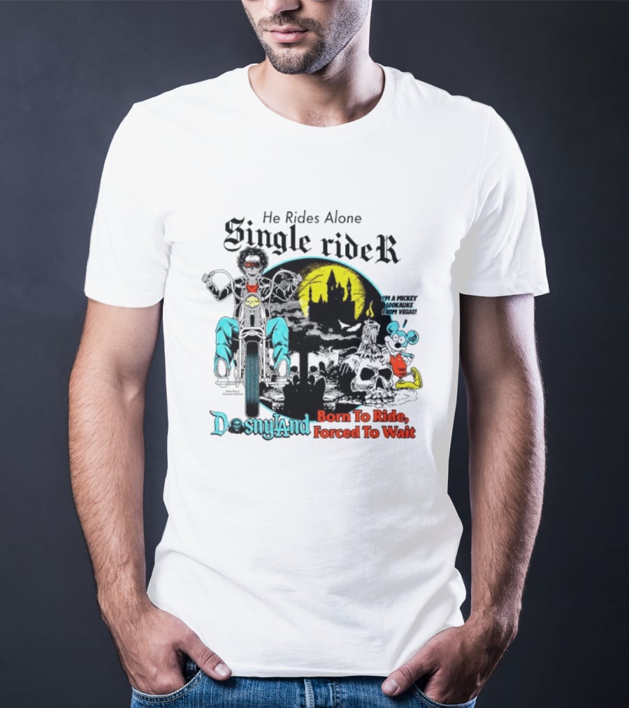He Rides Alone Single Rider Disneyland Born To Ride Forced To Wait Dosnyland Mickey Mouse T-Shirt