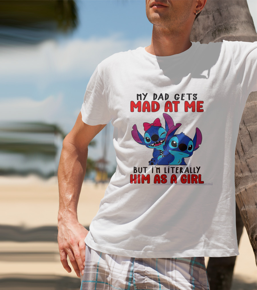 Lilo And Stitch My Dad Gets Mad At Me But I'm Literally Him As A Girl T-Shirt