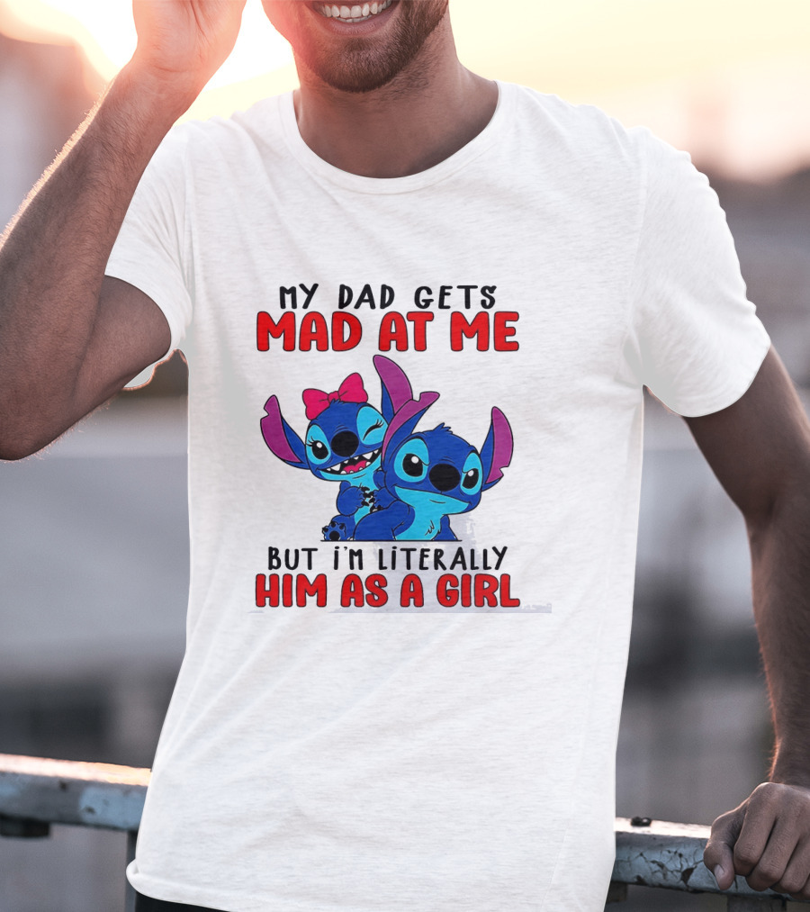 Lilo And Stitch My Dad Gets Mad At Me But I'm Literally Him As A Girl T-Shirt