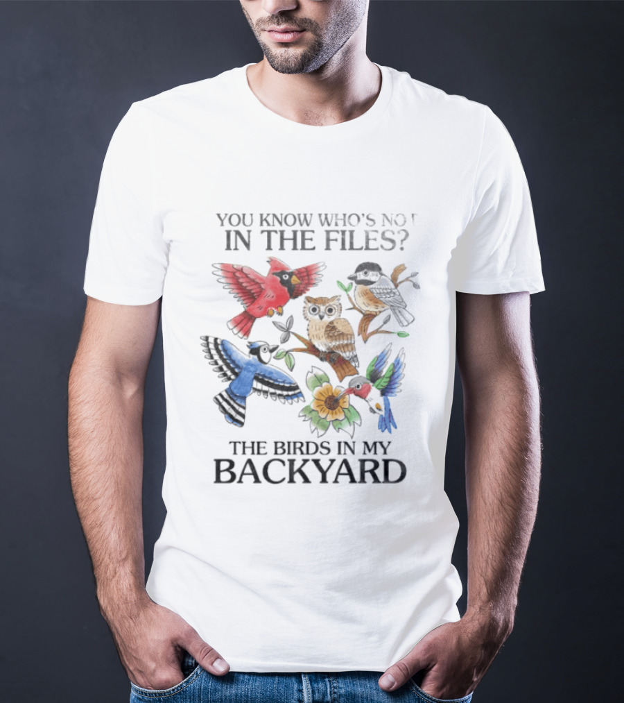 You Know Who's Not In The Files The Birds In My Backyard Cardinal Owl Jay Sparrow Floral T-Shirt