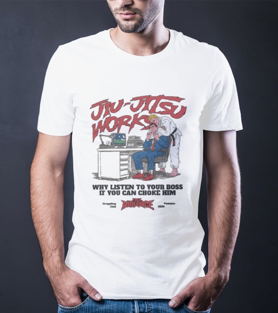 Jiu Jitsu Works Why Listen To Your Boss If You Can Choke Him Violence Charm 2020 T-Shirt