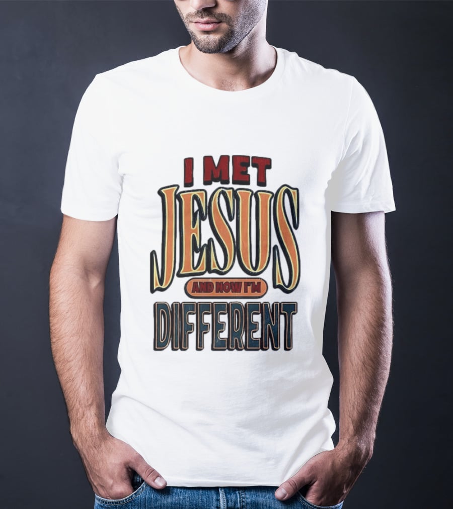 I Met Jesus And Now I'm Different T-Shirt